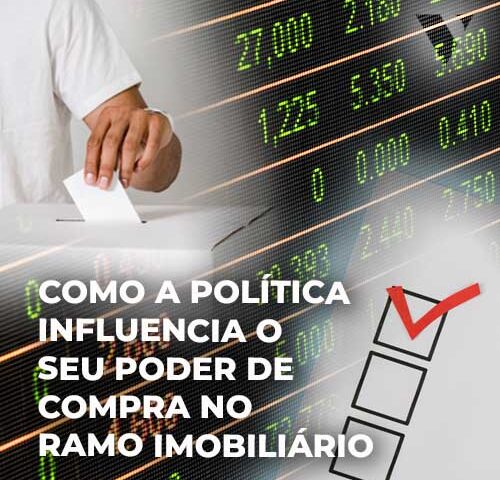 CE-VALENTE | COMO A POLÍTICA INFLUENCIA O SEU PODER DE COMPRA NO RAMO IMOBILIÁRIO