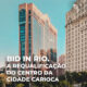 CE-VALENTE | BID IN RIO - A REQUALIFICAÇÃO DO CENTRO DA CIDADE CARIOCA