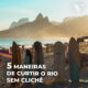 CE-VALENTE | 5 MANEIRAS DE CURTIR O RIO SEM CLICHÊ